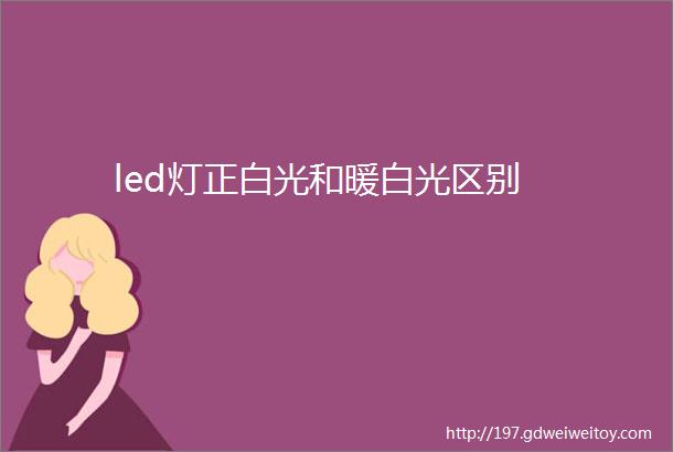 led灯正白光和暖白光区别