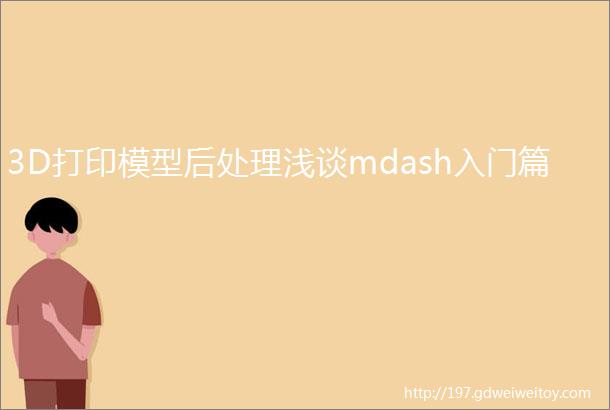 3D打印模型后处理浅谈mdash入门篇